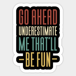 Go Ahead And Underestimate Me Sticker